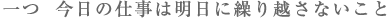 一つ、今日の仕事は明日に繰り越さないこと